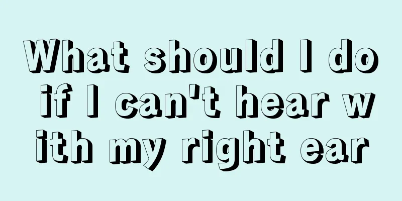 What should I do if I can't hear with my right ear