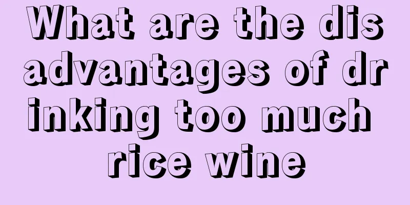 What are the disadvantages of drinking too much rice wine