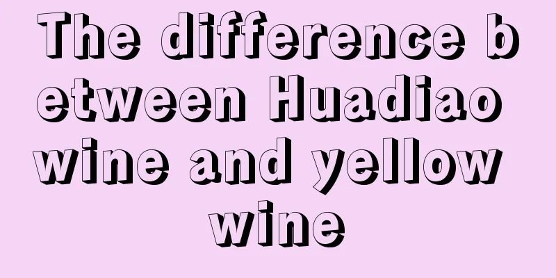 The difference between Huadiao wine and yellow wine
