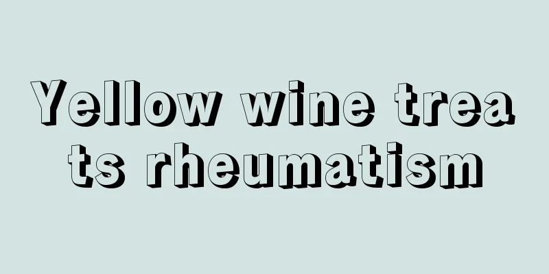 Yellow wine treats rheumatism