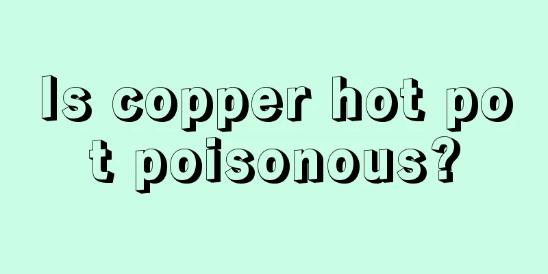 Is copper hot pot poisonous?