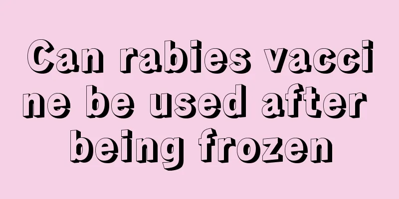 Can rabies vaccine be used after being frozen