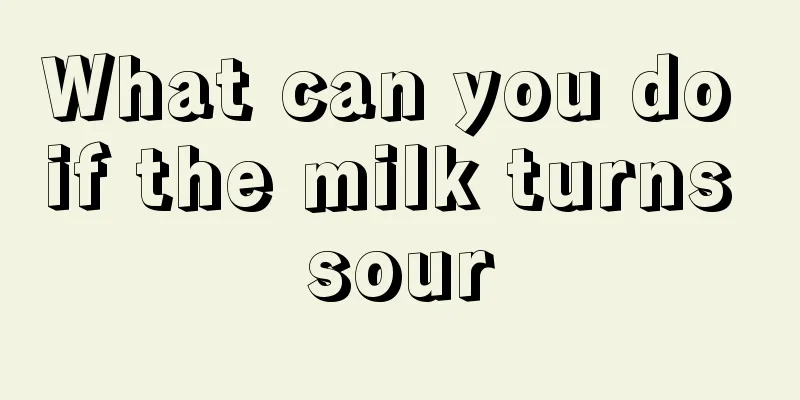 What can you do if the milk turns sour