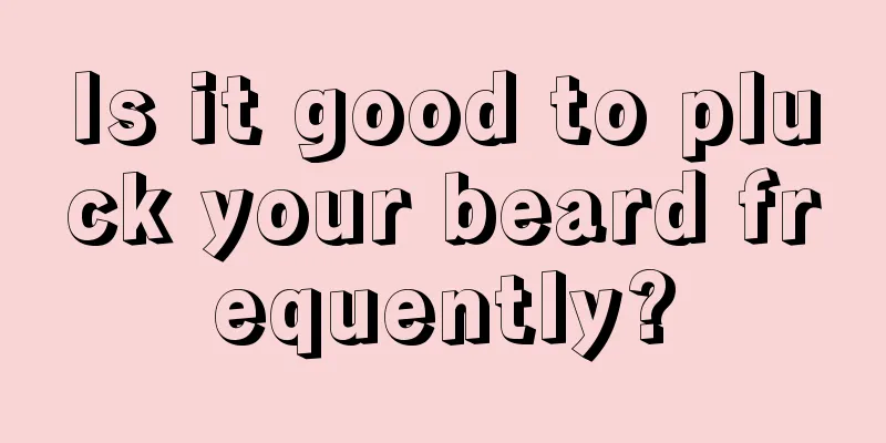 Is it good to pluck your beard frequently?