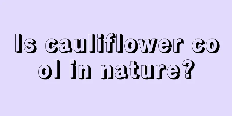 Is cauliflower cool in nature?