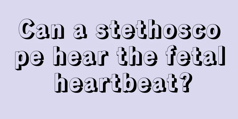Can a stethoscope hear the fetal heartbeat?