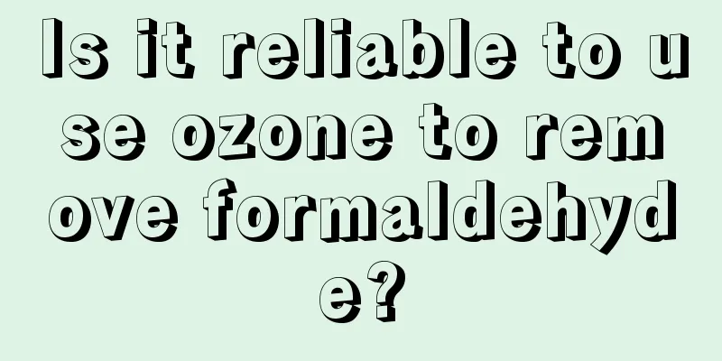 Is it reliable to use ozone to remove formaldehyde?