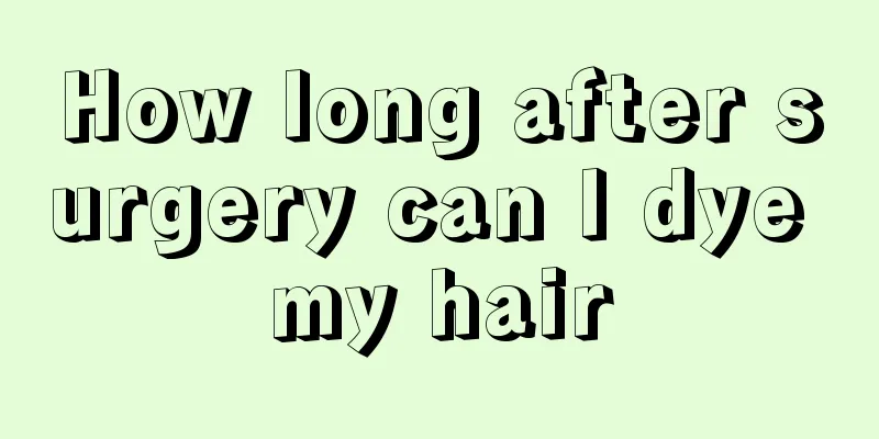 How long after surgery can I dye my hair