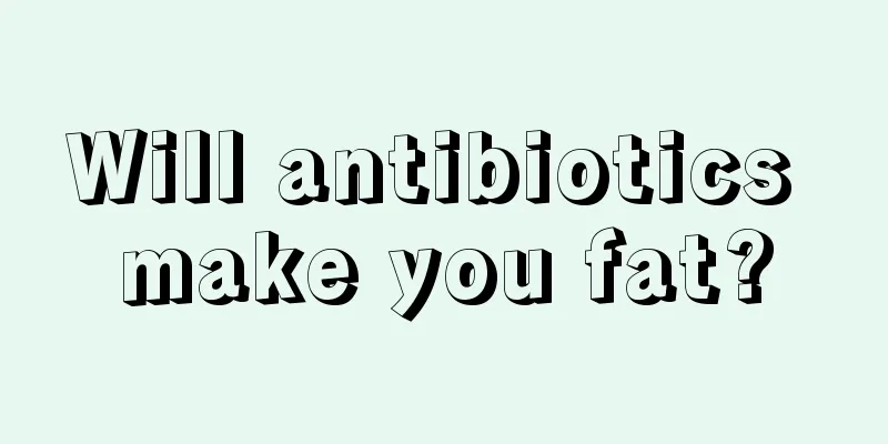 Will antibiotics make you fat?