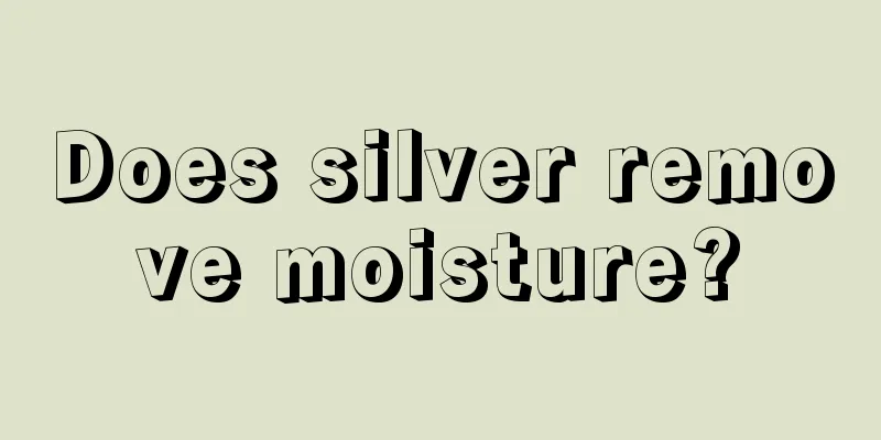 Does silver remove moisture?