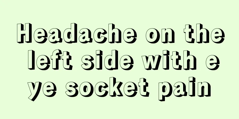 Headache on the left side with eye socket pain