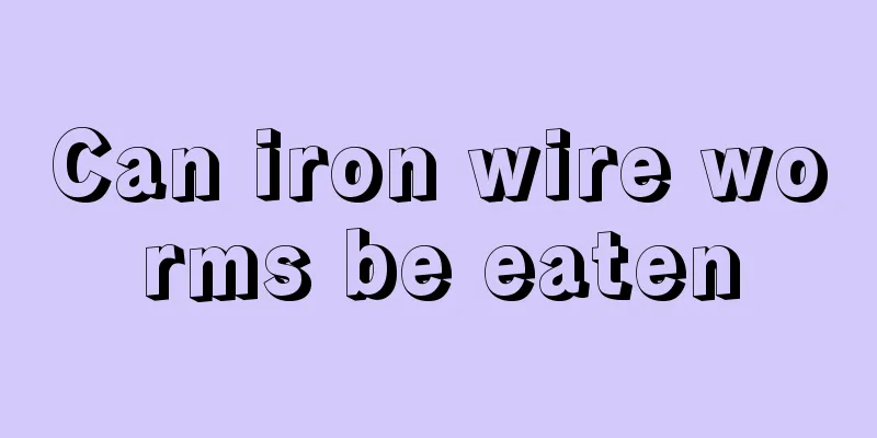 Can iron wire worms be eaten