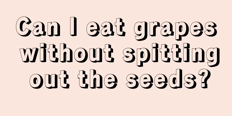 Can I eat grapes without spitting out the seeds?