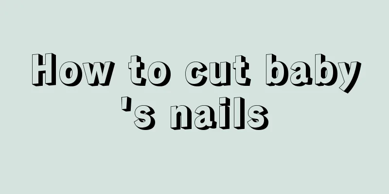 How to cut baby's nails