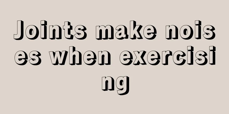 Joints make noises when exercising