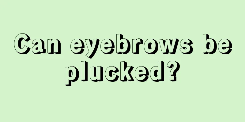 Can eyebrows be plucked? 