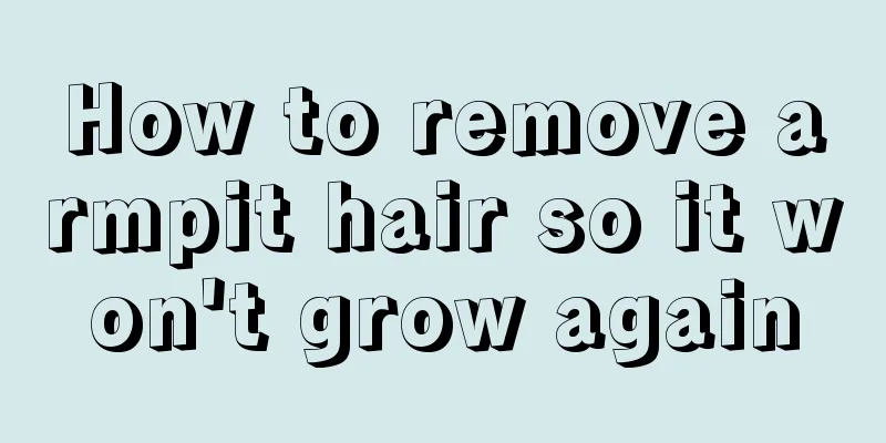 How to remove armpit hair so it won't grow again