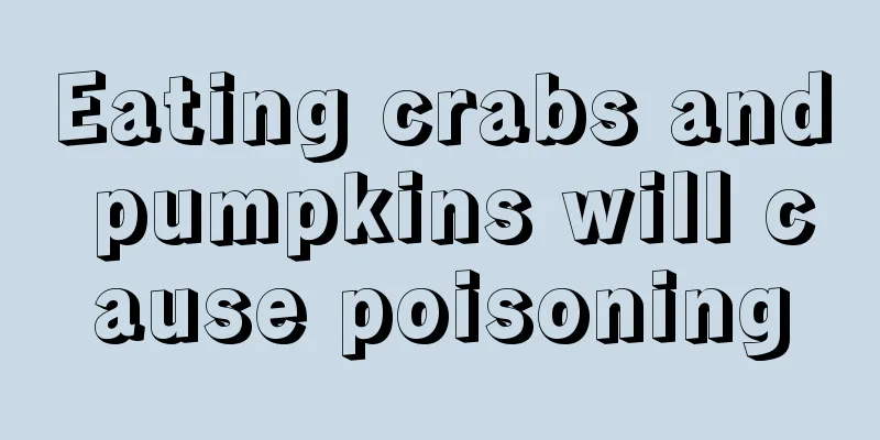 Eating crabs and pumpkins will cause poisoning