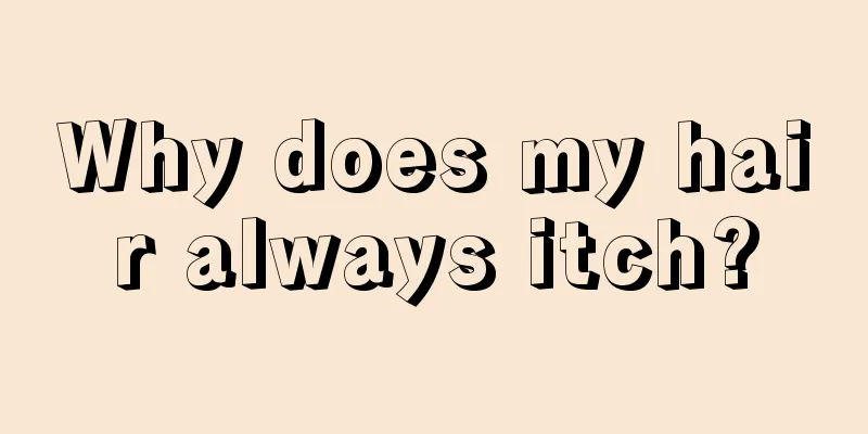 Why does my hair always itch?