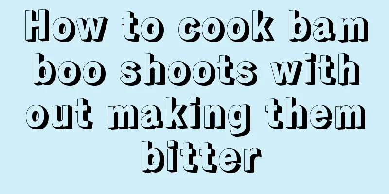 How to cook bamboo shoots without making them bitter
