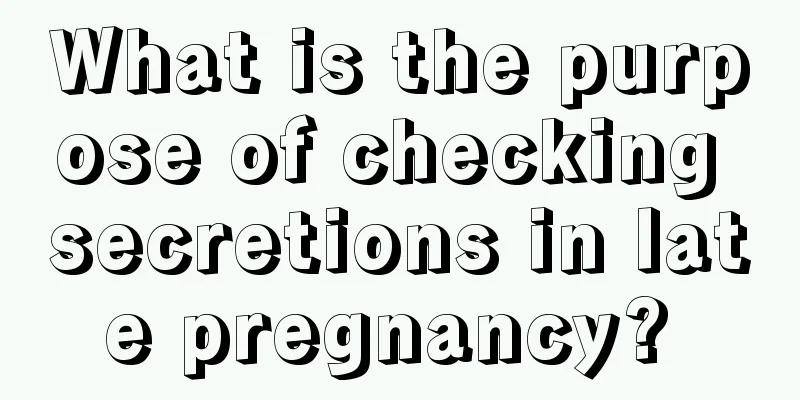 What is the purpose of checking secretions in late pregnancy? 