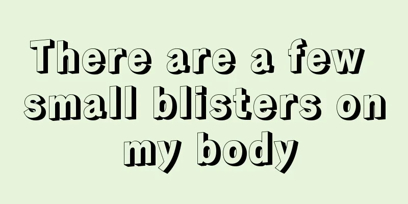 There are a few small blisters on my body