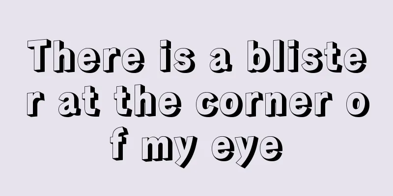 There is a blister at the corner of my eye