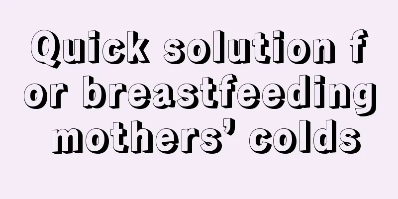 Quick solution for breastfeeding mothers’ colds