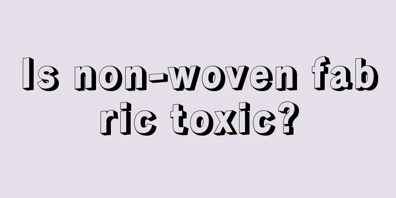 Is non-woven fabric toxic?