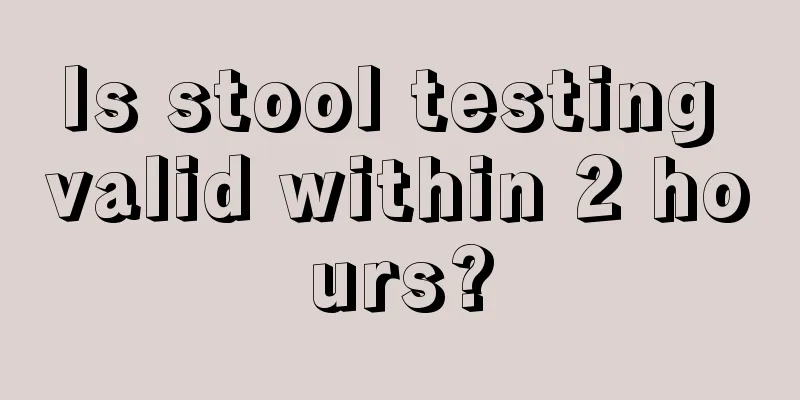 Is stool testing valid within 2 hours?