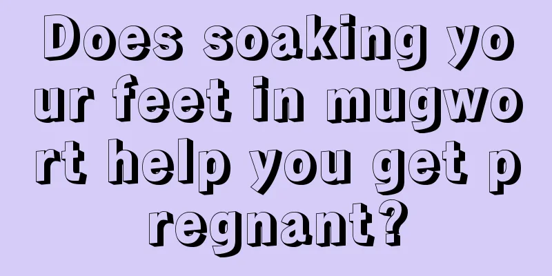 Does soaking your feet in mugwort help you get pregnant?