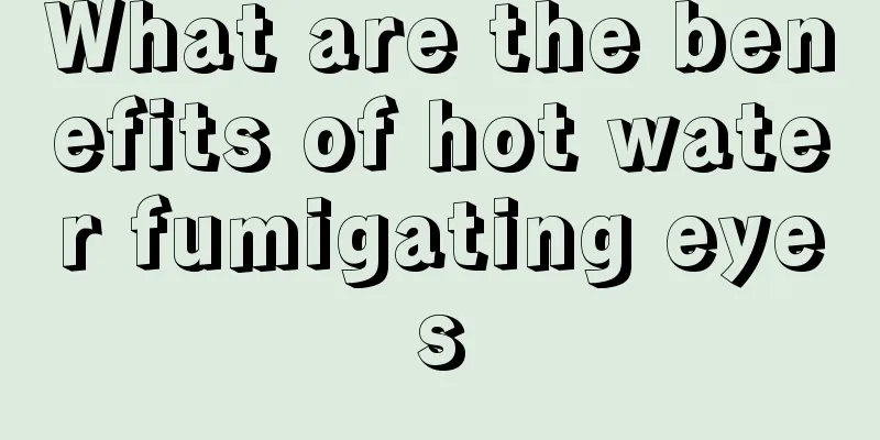 What are the benefits of hot water fumigating eyes