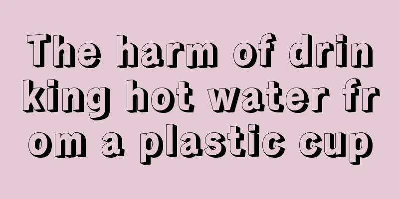 The harm of drinking hot water from a plastic cup