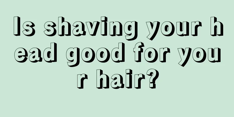 Is shaving your head good for your hair?