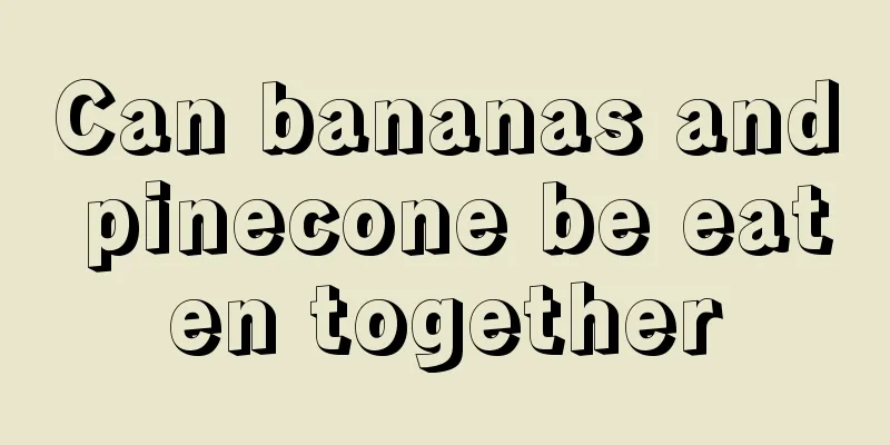 Can bananas and pinecone be eaten together
