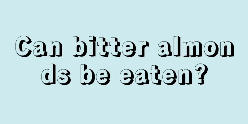 Can bitter almonds be eaten?