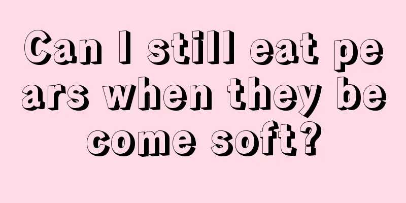 Can I still eat pears when they become soft?