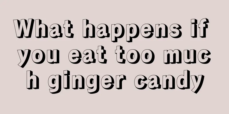 What happens if you eat too much ginger candy