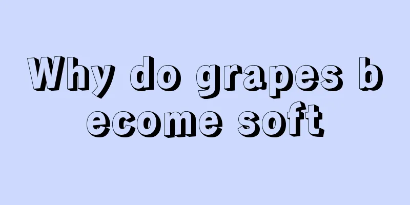 Why do grapes become soft