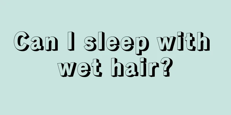 Can I sleep with wet hair?