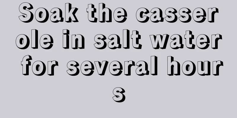 Soak the casserole in salt water for several hours