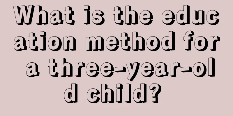 What is the education method for a three-year-old child? 