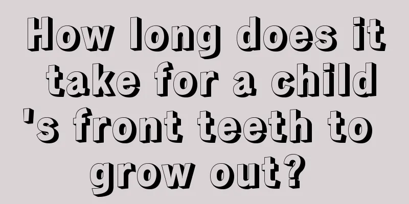 How long does it take for a child's front teeth to grow out? 