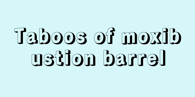 Taboos of moxibustion barrel