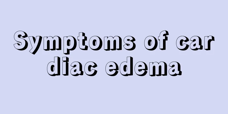 Symptoms of cardiac edema