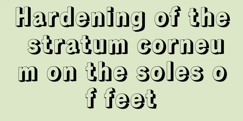 Hardening of the stratum corneum on the soles of feet