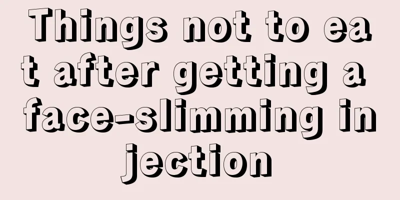 Things not to eat after getting a face-slimming injection