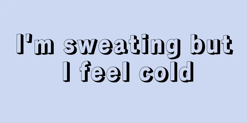 I'm sweating but I feel cold