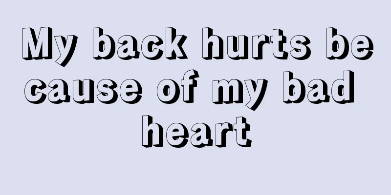 My back hurts because of my bad heart