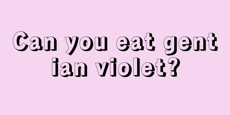 Can you eat gentian violet?